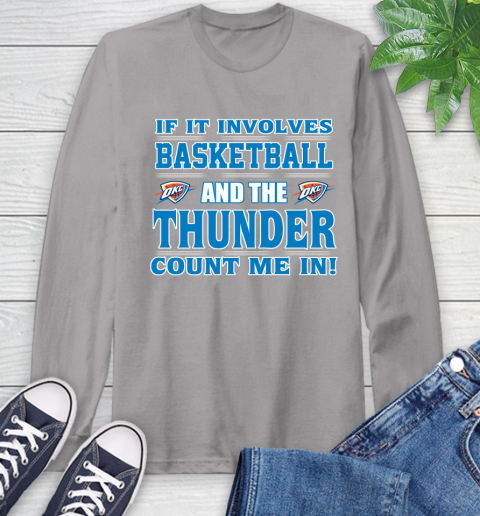 NBA If It Involves Basketball And Oklahoma City Thunder Count Me In Sports Long Sleeve T-Shirt 6