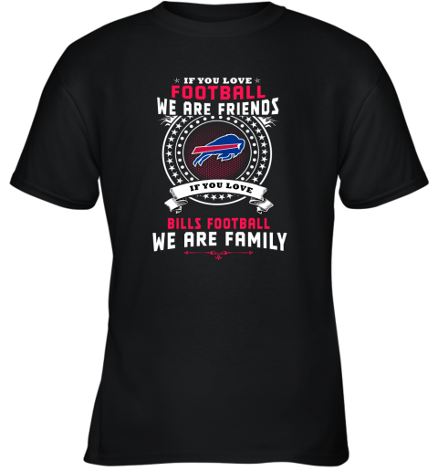 Love Football We Are Friends Love Bills We Are Family Youth T-Shirt