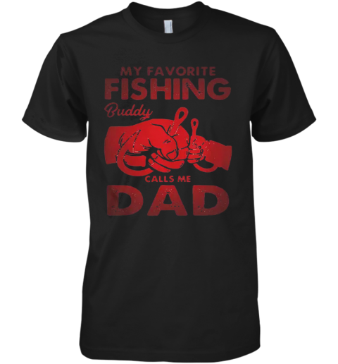 My Favorite Fishing Buddy Calls Me Dad Father Day Premium Men's T-Shirt