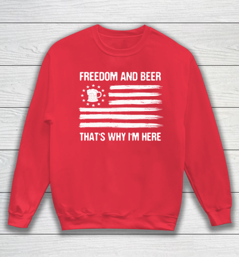 Beer Lover Funny Shirt Freedom and Beer That's Why I Here Sweatshirt 7