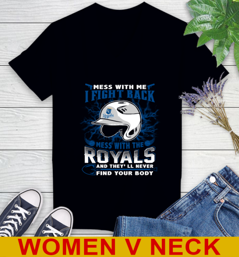 MLB Baseball Kansas City Royals Mess With Me I Fight Back Mess With My Team And They'll Never Find Your Body Shirt Women's V-Neck T-Shirt