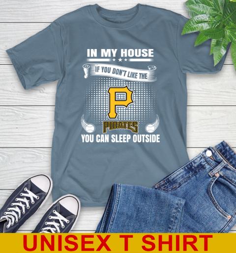 Pittsburgh Pirates MLB Baseball In My House If You Don't Like The  Pirates You Can Sleep Outside Shirt T-Shirt 8