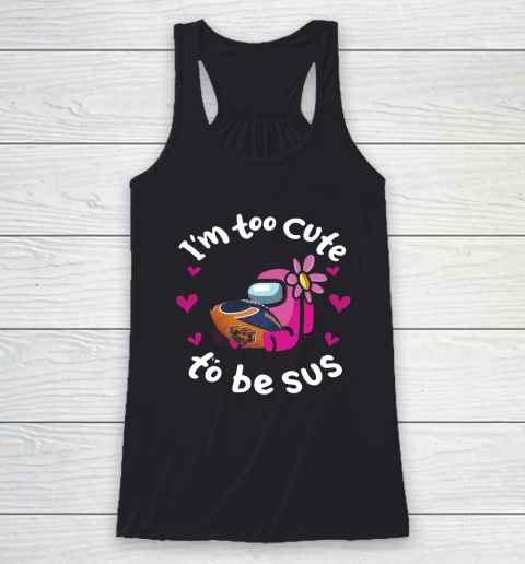 Chicago Bears NFL Football Among Us I Am Too Cute To Be Sus Racerback Tank
