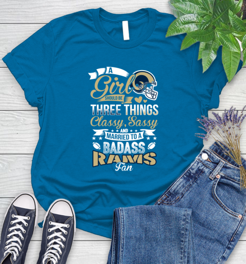 Los Angeles Rams NFL Football A Girl Should Be Three Things Classy Sassy And A Be Badass Fan Women's T-Shirt 10