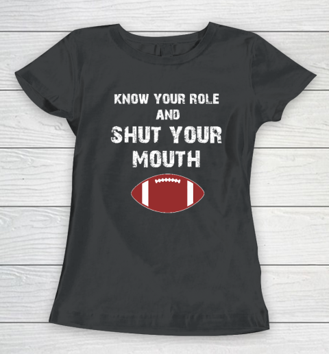 Know Your Role And Shut Your Mouth Women's T-Shirt