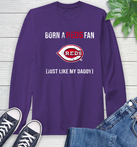 MLB Baseball Cincinnati Reds Loyal Fan Just Like My Daddy Shirt Long Sleeve T-Shirt - Image 6