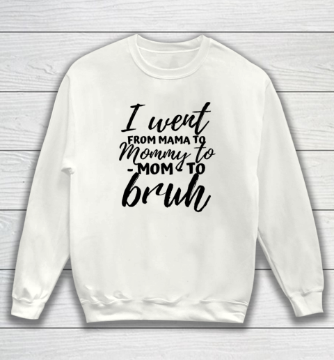 I Went From Mom Bruh Shirt Funny Mothers Day Gifts For Mom Sweatshirt