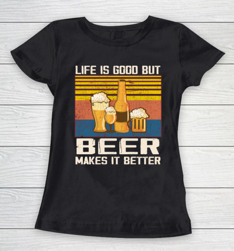 Life is good but Beer makes it better Women's T-Shirt