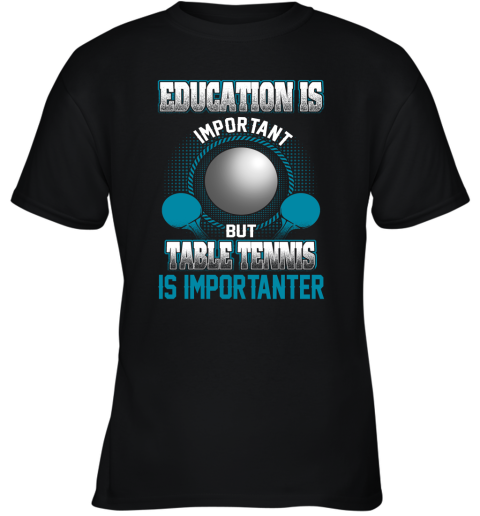 Education Is Important But Table Tennis Is Importanter Youth T-Shirt