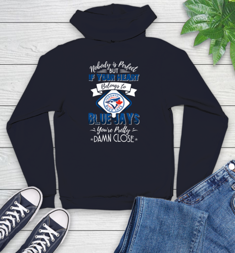 MLB Baseball Toronto Blue Jays Nobody Is Perfect But If Your Heart Belongs To Blue Jays You're Pretty Damn Close Shirt Youth Hoodie 3