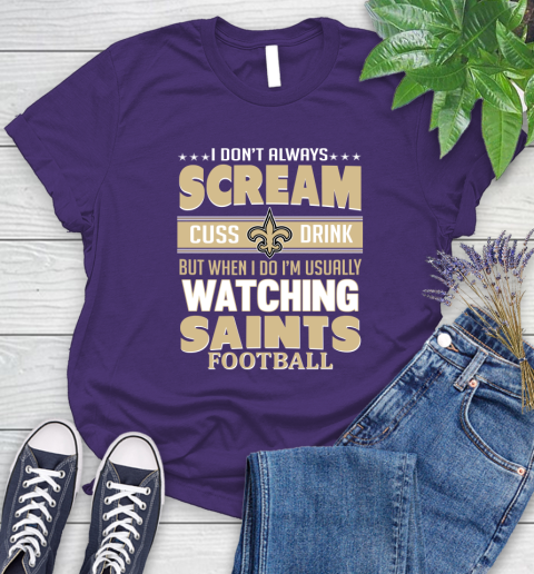 New Orleans Saints NFL Football I Scream Cuss Drink When I'm Watching My Team Women's T-Shirt 4