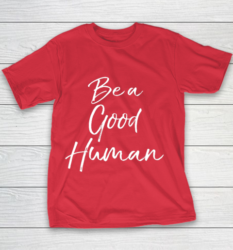 Cute Kindness Gift for Women Equality Quote Be a Good Human Youth T-Shirt 7