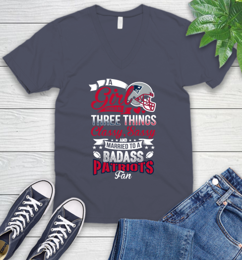 New England Patriots NFL Football A Girl Should Be Three Things Classy Sassy And A Be Badass Fan V-Neck T-Shirt 7