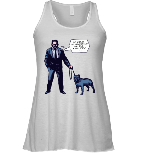 John Wick With A Dog Be Kind To Animal Or I'll Kill You Racerback Tank