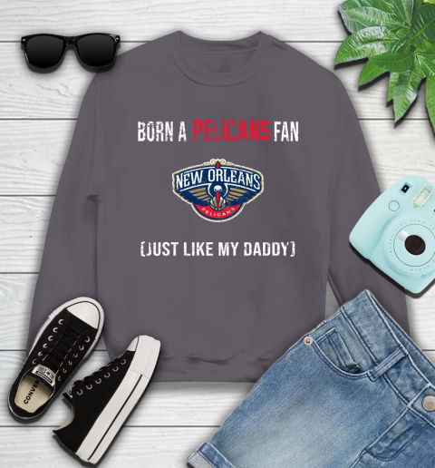 NBA New Orleans Pelicans Loyal Fan Just Like My Daddy Basketball Shirt Youth Sweatshirt 4