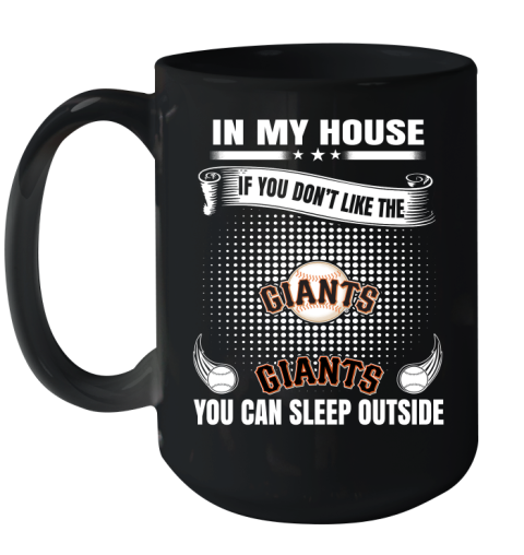 San Francisco Giants MLB Baseball In My House If You Don't Like The  Giants You Can Sleep Outside Shirt Ceramic Mug 15oz