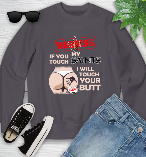 New Orleans Saints NFL Football Warning If You Touch My Team I Will Touch My Butt Youth Sweatshirt 5