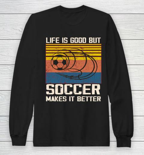 Life is good but Soccer makes it better Long Sleeve T-Shirt