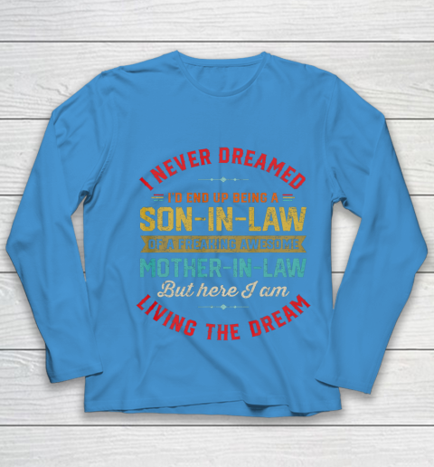 Son In Law Shirt  I Never Dreamed I d End Up Being A Son In Law Mother in Law Youth Long Sleeve 5