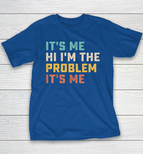 Funny Quote It's Me Hi I'm the Problem It's Me Youth T-Shirt 6