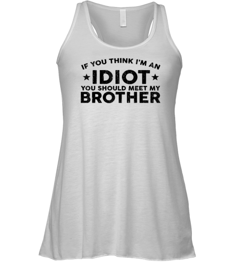 If You Think I'm An idiot You Should Meet My Brother Funny Racerback Tank