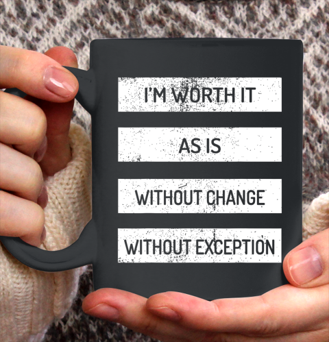 I m Worth It As Is Without Change Without Exception Ceramic Mug 11oz 2