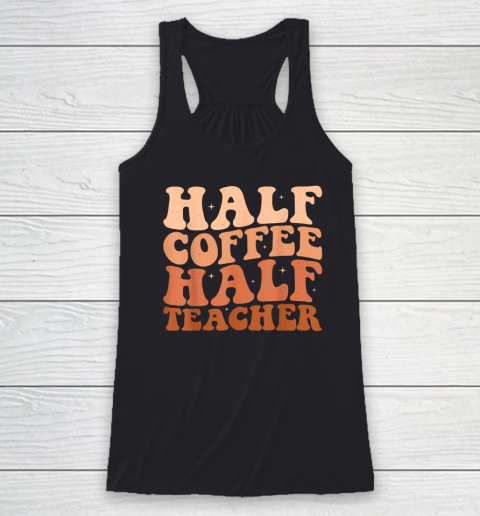 Half Coffee Half Teacher First Day of School Teacher Racerback Tank