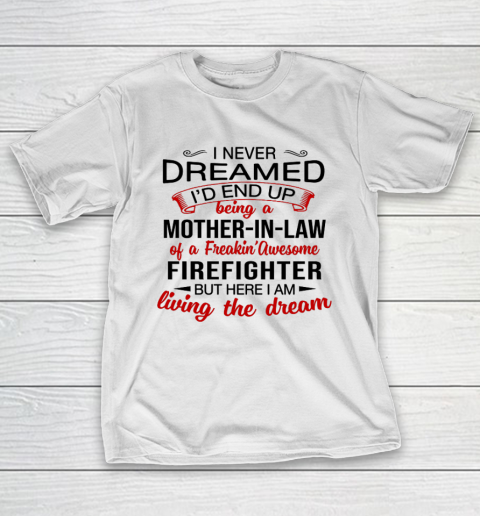 I Never Dreamed I d End Up Being A Mother In Law Of Firefigh Mother's Day T-Shirt