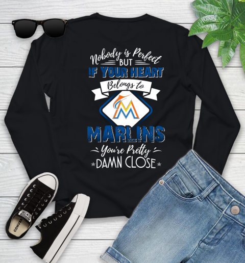 MLB Baseball Miami Marlins Nobody Is Perfect But If Your Heart Belongs To Marlins You're Pretty Damn Close Shirt Youth Long Sleeve