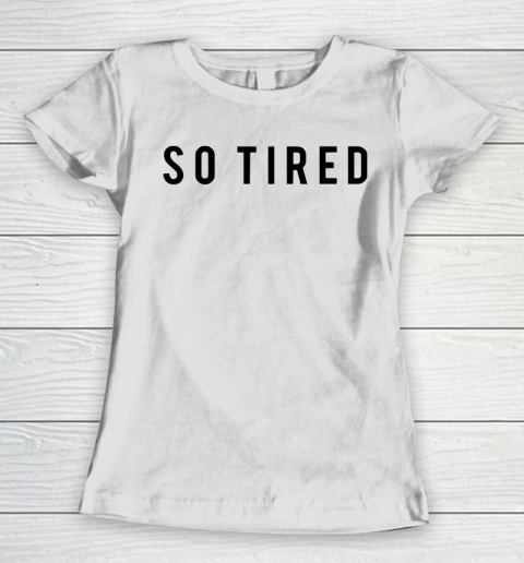 Mother's Day Funny Gift Ideas Apparel  SO TIRED T Shirt Women's T-Shirt