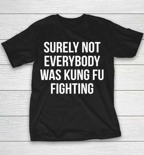 Surely Not Everybody Was Kung Fu Fighting Funny Shirt Youth T-Shirt