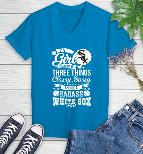 Chicago White Sox MLB Baseball A Girl Should Be Three Things Classy Sassy And A Be Badass Fan Women's V-Neck T-Shirt 7