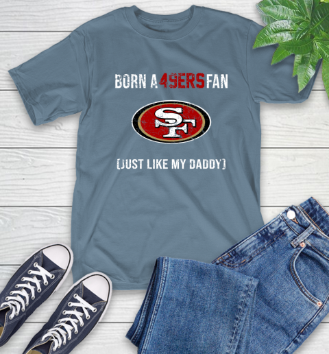NFL San Francisco 49ers Football Loyal Fan Just Like My Daddy Shirt T-Shirt 9