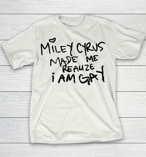 Miley Cyrus tshirt  Miley Cyrus Made Me Realize I Am Gay Youth T-Shirt