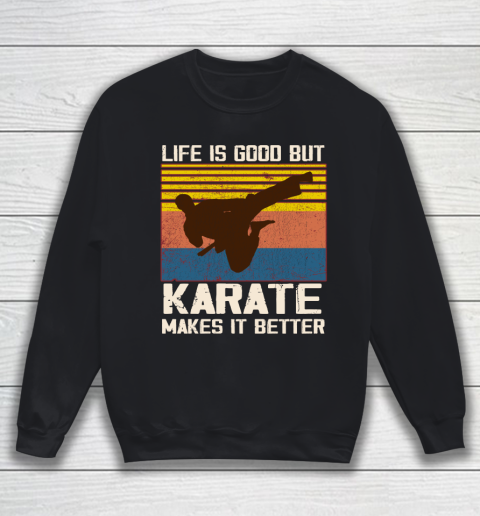 Life is good but Karate makes it better Sweatshirt