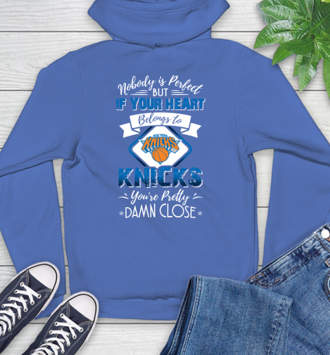 NBA Basketball New York Knicks Nobody Is Perfect But If Your Heart Belongs To Knicks You're Pretty Damn Close Shirt Hoodie 10