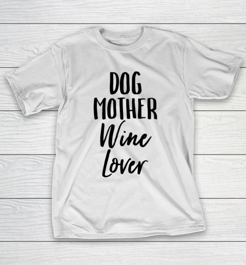 Mother's Day Funny Gift Ideas Apparel  Dog Mother Wine Lover Womens Mom T Shirt T-Shirt