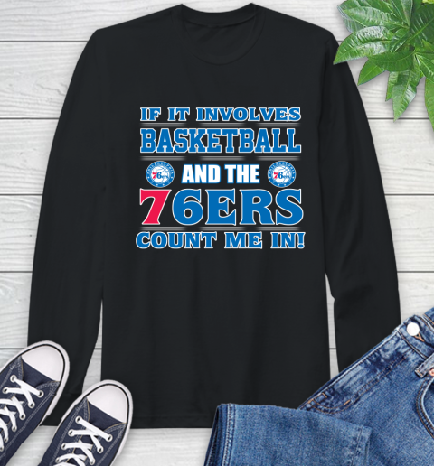NBA If It Involves Basketball And Philadelphia 76ers Count Me In Sports Long Sleeve T-Shirt 2