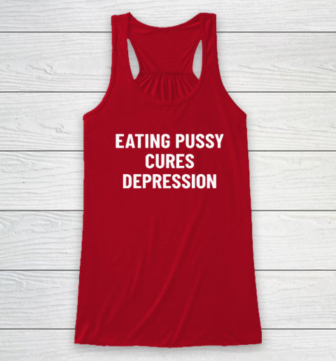 Eating Pussy Cures Depression Racerback Tank 3