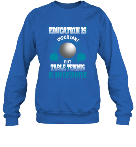 Education Is Important But Table Tennis Is Importanter Sweatshirt 4