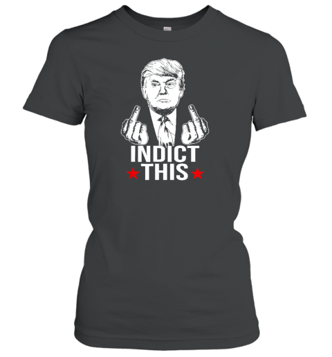 Trump Indict This Women's T-Shirt