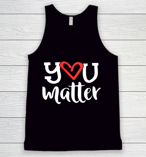 You Matter Teacher Heart Kindness Gift Counselor School Tank Top