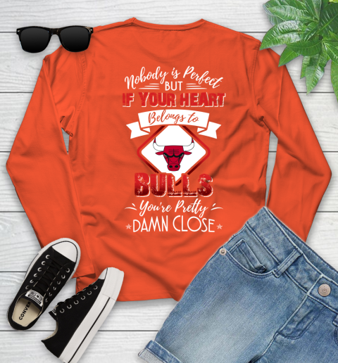 NBA Basketball Chicago Bulls Nobody Is Perfect But If Your Heart Belongs To Bulls You're Pretty Damn Close Shirt Youth Long Sleeve 3
