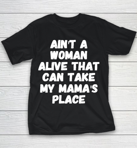 Mother's Day Funny Gift Ideas Apparel  Ain't a woman alive that can take my mama's place T Youth T-Shirt