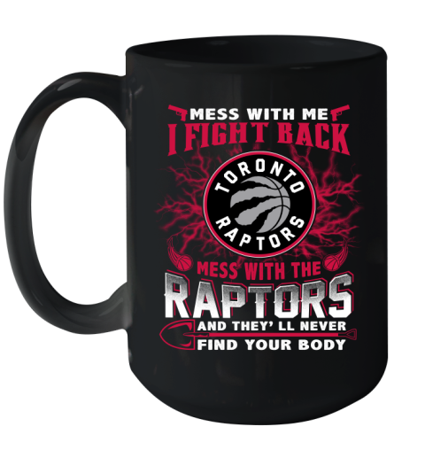 NBA Basketball Toronto Raptors Mess With Me I Fight Back Mess With My Team And They'll Never Find Your Body Shirt Ceramic Mug 15oz
