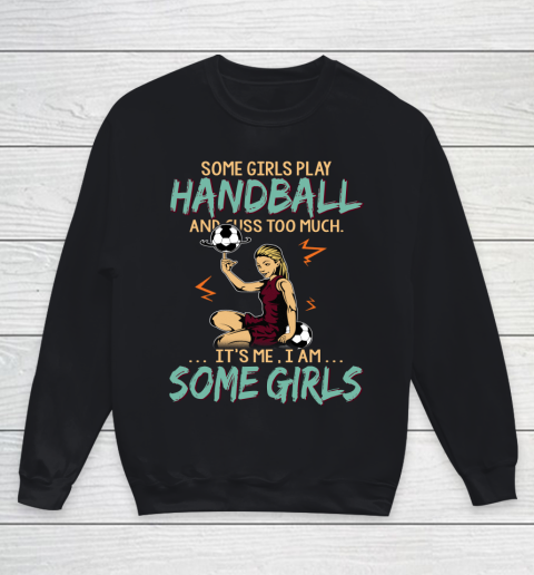 Some Girls Play HANDBALL And Cuss Too Much. I Am Some Girls Youth Sweatshirt