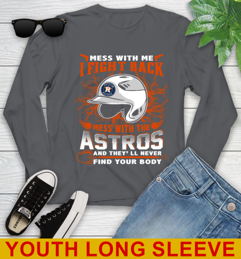 MLB Baseball Houston Astros Mess With Me I Fight Back Mess With My Team And They'll Never Find Your Body Shirt Youth Long Sleeve 9