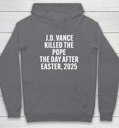 JD Vance Killed The Pope On The Day After Easter 2025 Hoodie 3