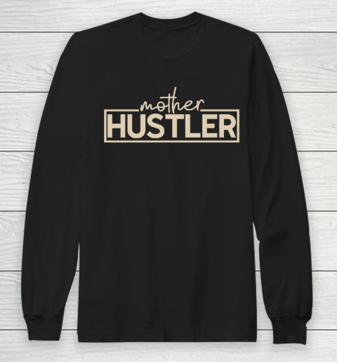 Mother Hustler Essential Mother's Day Gift Long Sleeve T-Shirt