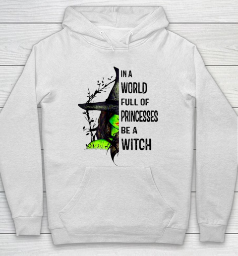 In A World Full Of Princesses Be A Witch Halloween Gift Hoodie